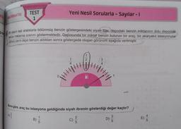 Yeni Nesil Sorularla - Sayılar - 1
MATEMATİK
TEST
1
er aracın eşit aralıklarla bölünmüş benzin göstergesindeki siyah ibre, depodaki benzin miktarının dolu depodaki
penzin miktarına oranını göstermektedir. Deposunda bir miktar benzin bulunan bir araç, bir akaryakıt istasyonuna
véralp yarım depo benzin aldıktan sonra göstergede oluşan görünüm aşağıda verilmiştir.
2
3
4
4
WHHH
Buna göre, araç bu istasyona geldiğinde siyah ibrenin gösterdiği değer kaçtır?
A
1
B
2
5
D)
3
5
5
