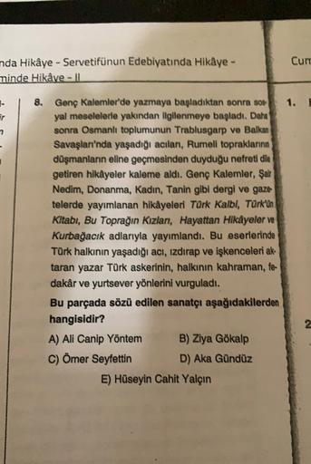 Cum
nda Hikâye - Servetifünun Edebiyatında Hikâye -
minde Hikâye - Il
ir
8. Genç Kalemler'de yazmaya başladıktan sonra sos
yal meselelerle yakından ilgilenmeye başladı. Daha
sonra Osmanlı toplumunun Trablusgarp ve Balkan
Savaşları'nda yaşadığı acilan, Rume