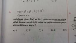 - 2X
3.
P(x) = x + x? x2(x+1)
6.
Q(x) = x + 1
olduğuna göre, P(x) ve Q(x) polinomlarının en büyük
ortak bölen ve en küçük ortak kat polinomlarının çarpi-
minin derecesi kaçtır?
ka
A
B) 2
A) 1
C) 3
D) 4
E) 5
X
