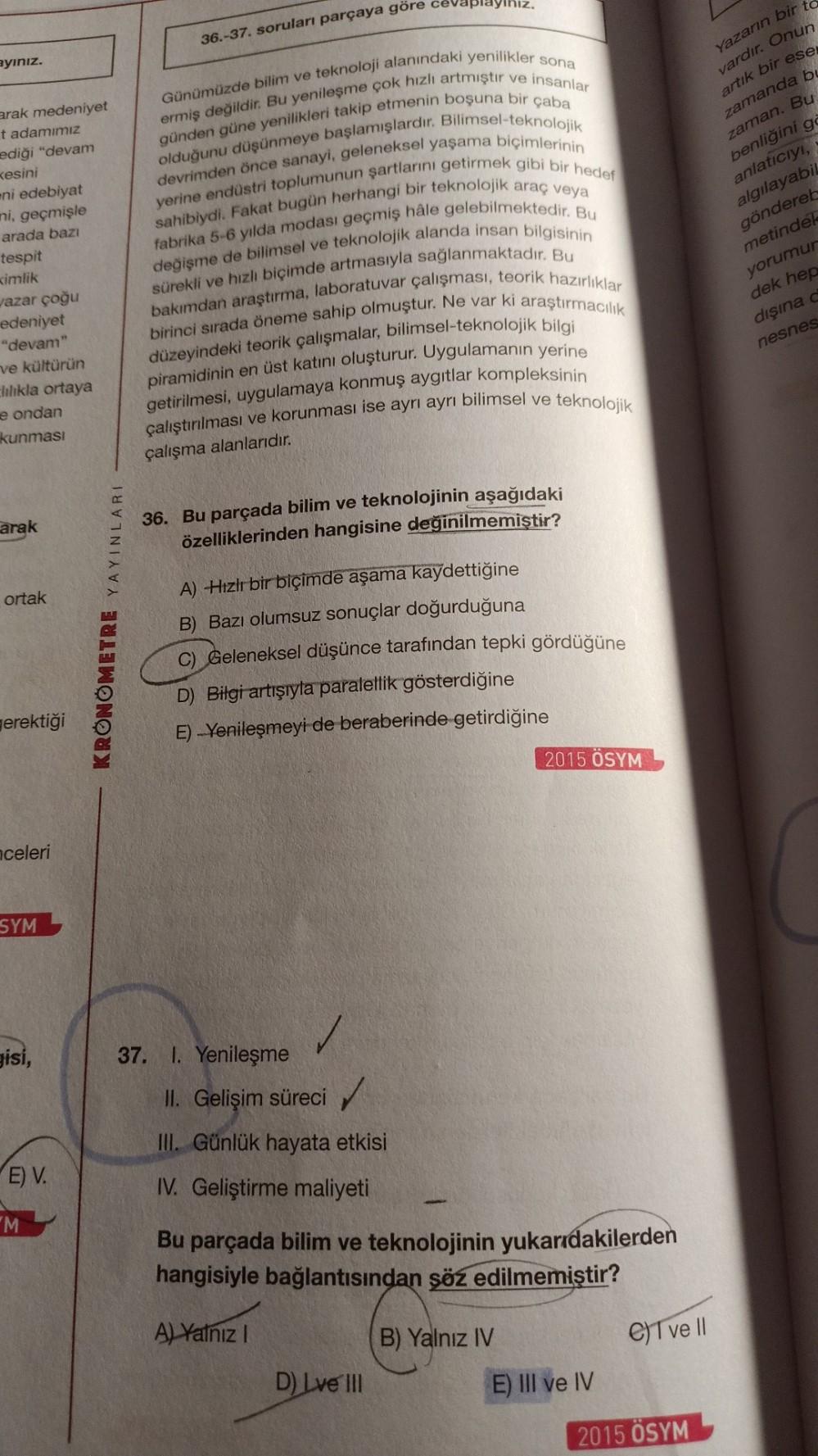 36.-37. soruları parçaya göre
ayınız.
arak medeniyet
t adamımız
ediği "devam
kesini
ni edebiyat
ni, geçmişle
arada bazı
tespit
kimlik
yazar çoğu
edeniyet
"devam"
ve kültürün
Ellikla ortaya
e ondan
kunması
Günümüzde bilim ve teknoloji alanındaki yenilikler