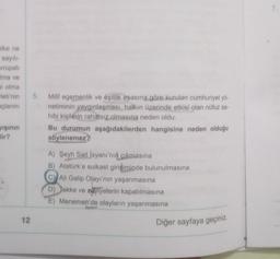 7.
slke ne
sayili-
vrupali
ima ve
bi olma
Fleti'nin
açlarını
5.
Milli egemenlik ve eşitlik esasına göre kurulan cumhuriyet yö-
netiminin yaygınlaşması, halkın üzerinde etkisi olan nüfuz sa-
hibi kişilerin rahatsız olmasına neden oldu.
Bu durumun aşağıdakilerden hangisine neden olduğu
söylenemez?
işinin
lir?
A) Şeyh Sait Isyanı'nın
cıkmasına
B) Atatürk'e suikast girişiminde bulunulmasına
C) Ali Galip Olayı'nın yaşanmasına
D) Tekke ve zaviyelerin kapatılmasına
E) Menemen'de olayların yaşanmasına
12
Diğer sayfaya geçiniz.
