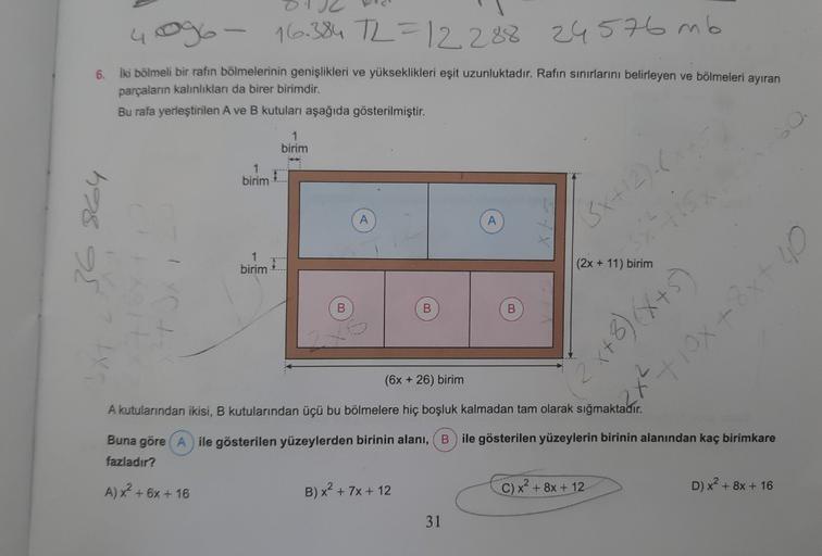 De
406-
16.384 TL = 12288
24576mb
6. İki bölmeli bir rafın bölmelerinin genişlikleri ve yükseklikleri eşit uzunluktadır. Rafın sınırlarını belirleyen ve bölmeleri ayıran
parçaların kalınlıkları da birer birimdir.
Bu rafa yerleştirilen A ve B kutuları aşağı