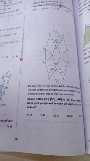 Ib-
CEI " 2 JEB). A(ABCD) - 48 cm2
Yukarıdaki verilere göre, ALAEF) kase
7 ve 877 aciortay. (EF) 1./DC)
B) 20
C) 18
om, FE=4 cm
A) 24
D)
B)
re/BC/x kagem dir ?
E 17
ABCD panel
JADI (BD).
Yukarıdaki ve
A) 80
D 15
Tek bir geometrik çizim
elim(ABC) = 120
11.
