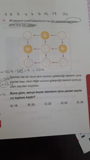 1 2 3 4 6 9 12 18
36
36 sayısının pozitif bölenlerinin her biri aşağıdakı dairelerin
içine birer kez yaziliyor.
-O-O
- 10 2 -105 x
= 396
2396 şekilde her bir okun sivri ucunun gösterdiği dairenin içine
yazılan sayı, okun diğer ucunun gösterdiği dairenin iç