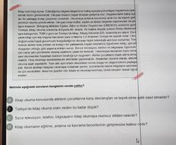 Kitap bize bilgi sunar. Edindiğimiz bilgileri eleştirel bir bakış açısıyla yorumlayıp hayatımıza uyar
lamak bizim görevimizdir. Okuyan insanın hayal dünyası gelişmiş olur. Olaylara farklı bakış açı
ları ile yaklaşıp kolay çözümler üretebilir. Okudukça anlama becerimiz artar bu da kişisel geli
şimimizi olumlu yönde etkiler. Okuyan insan kültür, eğitim ve ahlaki değerler bakımından da ge
lişen insandır. Birleşmiş Milletler Eğitim, Bilim ve Kultur Örgütu'nun (UNESCO) verilerine gord
Türkiye, kitap okuma oranında dünyada 86. sırada Bir başka deyişle yoksul Afrika Ülkeleriyle
aynı kategoride. TÜİK'e göre ise Türkiye'de kitap, ihtiyaç listesinin 235. sırasında yer alıyor. Dun
yada kitap için kışi başına harcanan para ortalama 1,3 dolarken Türkiye'de çeyrek dolar Oku
duğumuzda hayal gucumuzle kurguladığımız dunyayı hiçbir teknolojik alet bize sunamaz. Tek
nolojik aletler kısa yoldan ve kolaycı bir yaklaşımla hayatı üstünkörü öğretirken kitap, gerçek
duyguları olduğu gibi yaşama imkânı sunar. Bence televizyon, telefon ve bilgisayar Öğrencile
için cazip gibi gözükerek okuma saatlerini çalan bir hırsızdır. Teknolojiye tamamen karşı olma
sam da insanlar hayattan mahrum bıraktığı için üzgünüm. Aileler çocuklarını baskı altına alma
malıdır. Ona okumayı sevdirebilecek etkinlikler yaptırmalıdır. Akşamlan düzenli olarak, ailecek
okuma saati yapılabilir. Tüm aile aynı kitabı okuduktan sonra duygu ve düşüncelerini paylaşa
bilir. Kendi aldıkları kitapları okumaya zorlamak yerine, çocuklarının kendi kitaplarını seçmesi
ne izin verebilirler. Ama her şeyden öte, kitabı ve okumayı sevmeyi, ornek bireyler olarak oğret
meliler.
Metinde aşağıdaki soruların hangisinin cevabı yoktur?
A Kitap okuma konusunda ailelerin çocuklarına karşı davranışları ve teşvik etme şekli nasıl olmalıdır?
B Türkiye'de kitap okuma oranı neden bu kadar düşük?
Sizce televizyon, telefon, bilgisayarın kitap okumaya olumsuz etkileri nelerdir?
D kitap okumanın eğitime, anlama ve kavrama becerilerinin gelişmesine katkısı nedir?
