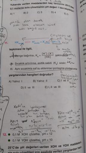 Croit
Bun
Yukarıda verilen maddelerden kaç tanesinin 25°C'deki
0,1 molarlık sulu çözeltisinin pH değeri 1'den büyüktür?
C) 3
D) 4
mi ka
B) 2
A) 1
A) 1.
E) 5
PH+1 olan dener
non bas
olacak icinde
hen zayif asit,
CH3COON ve
A HF zayif
2. 2500
100
HX sugo
ay 