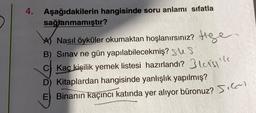 4. Aşağıdakilerin hangisinde soru anlamı sıfatla
sağlanmamıştır?
) Nasıl öyküler okumaktan hoşlanırsınız? tige
B) Sınav ne gün yapılabilecekmiş? sus
Kaç kişilik yemek listesi hazırlandı? 3 les lo
D) Kitaplardan hangisinde yanlışlık yapılmış?
E) Binanın kaçıncı katında yer alıyor büronuz? Sika
