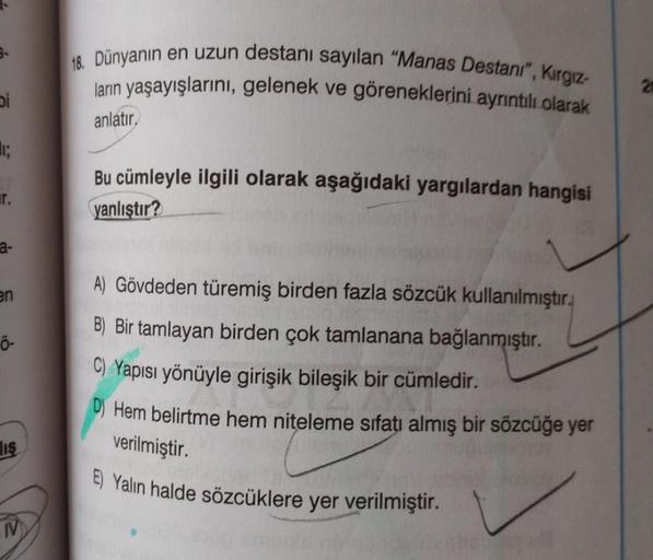 Dünyanın en uzun destanı sayılan "Manas Destanı", Kirgiz-
ların yaşayışlarını, gelenek ve göreneklerini ayrıntılı olarak
anlatır.
21
Hr;
Bu cümleyle ilgili olarak aşağıdaki yargılardan hangisi
yanlıştır?
T.
a-
en
Ö-
A) Gövdeden türemiş birden fazla sözcük