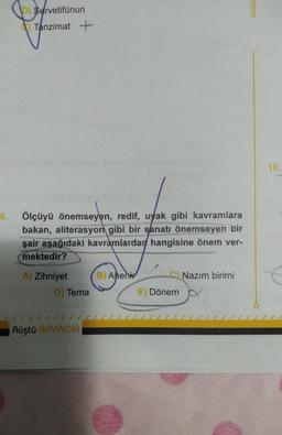 p) Servetifünun
Tanzimat +
10.
8.
Ölçüyü önemseyen, redif, uyak gibi kavramlara
bakan, aliterasyon gibi bir sanatı önemseyen bir
şair aşağıdaki kavramlardan hangisine önem ver-
mektedir?
B) Ahenk
.) Nazım birimi
A) Zihniyet
D) Tema
E) Dönem
Jo
Rüştü BAYINDIR
