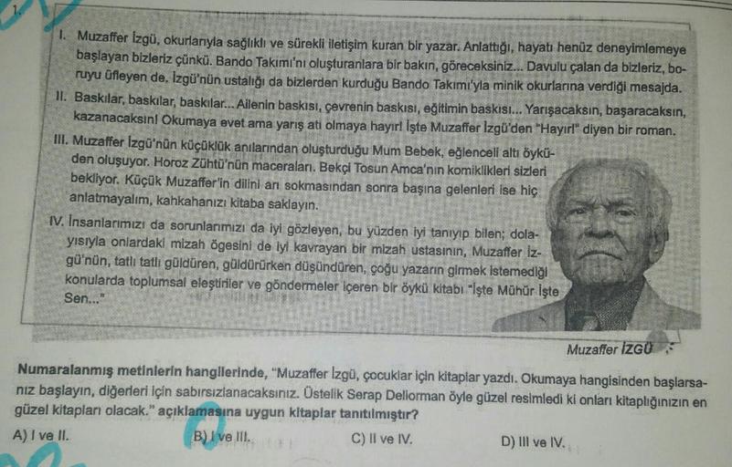 1. Muzaffer Izgü, okurlarıyla sağlıklı ve sürekli iletişim kuran bir yazar. Anlattığı, hayatı henüz deneyimlemeye
başlayan bizleriz çünkü. Bando Takımı'nı oluşturanlara bir bakın, göreceksiniz... Davulu çalan da bizleriz, bo-
ruyu üfleyen de. Izgü'nün usta