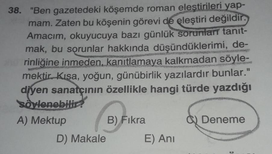 38. "Ben gazetedeki köşemde roman eleştirileri yap-
mam. Zaten bu köşenin görevi de eleştiri değildir.
Amacım, okuyucuya bazı günlük sorunlar tanit-
mak, bu sorunlar hakkında düşündüklerimi, de-
rinliğine inmeden, kanıtlamaya kalkmadan söyle-
mektir. Kısa,