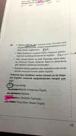 DV
Bu bare har
dan transakademes
DITO
C)
38.
• Merkezi ABD'de olan, kuruluş amacı dünyada barış
ve güvenliği korumak, ulusların kendi kaderlerini tayin
etme hakkını sağlamaktır. Bu
• Petrol fiyatlarının ve petrol üretim miktarının belirlen-
mesi için kurul