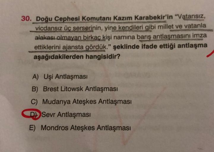 30. Doğu Cephesi Komutanı Kazım Karabekir'in "Vatansız,
vicdansız üç serserinin, yine kendileri gibi millet ve vatanla
alakası olmayan birkaç kişi namına barış antlaşmasını imza
ettiklerini ajansta gördük." şeklinde ifade ettiği antlaşma
aşağıdakilerden ha