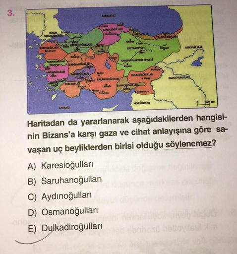 3.
KARADENİZ
Amesra
BİZANS Istanbu
CANDAROĞULIARI
APARATORLUCO
Kestemor
lamy
CANIKOGOLIAU
TRABZON RUMINA
lik
Amasya
OSMANOĞULLARI
KARESIOCULARES
MILER
Tokar
Baskestro
SEE
ERETINA DEVLET
Erzincan
AKKOYUNLULAR
Sivas
Kutaire
SARDOR MARIO
user
Manisa
KADI BURH