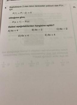 9.
11.
Başkatsayısı 2 olan ikinci dereceden polinom olan P(x)
için
P(1) = P(-2) = 0
olduğuna göre,
P(x + 1) - P(x)
ifadesi aşağıdakilerden hangisine eşittir?
B) 8x - 2
C) 6x-2
A) 4x + 4
D) 6x + 4
E) 8x + 4
