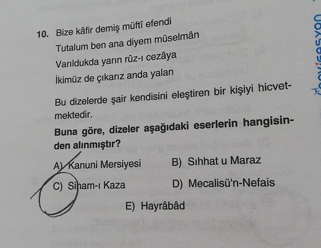 UoXbo
10. Bize kâfir demiş müfti efendi
Tutalum ben ana diyem müselmân
Varıldukda yarin rûz-i cezâya
İkimüz de çıkarız anda yalan
22
Bu dizelerde şair kendisini eleştiren bir kişiyi hicvet-
mektedir.
Buna göre, dizeler aşağıdaki eserlerin hangisin-
den alı