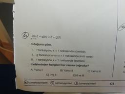 23
21
lim (f + g)(x) = (f + g)(1)
x → 1
olduğuna göre,
I. f fonksiyonu x = 1 noktasında süreklidir.
II. g fonksiyonunun x = 1 noktasında limiti vardır.
III. f fonksiyonu x = 1 noktasında tanımlıdır.
ifadelerinden hangileri her zaman doğrudur?
if
A) Yalnız
B) Yalnız II
C) Yalnız III
A
D) I ve II
E) II ve III
/uzmanyayinlarity
/uzmanyayinlari
f/uzmanyayinlari
175
