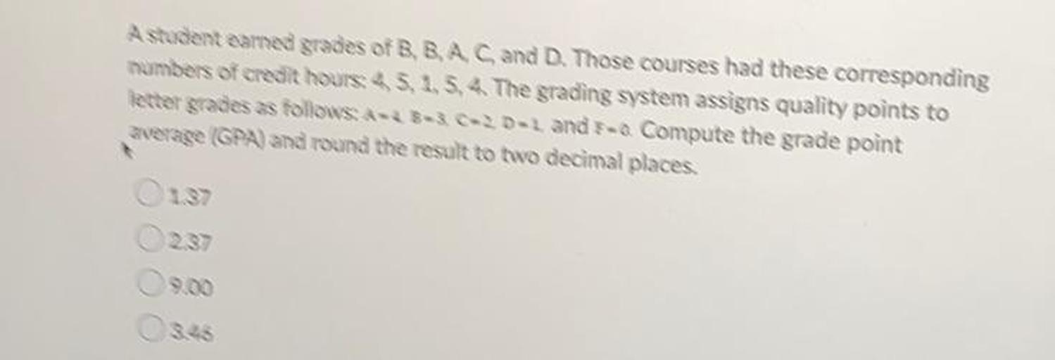 A student earned grades of B BAC and D. Those courses h... Math