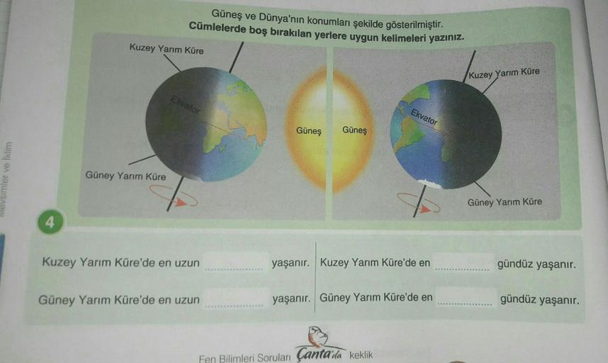 Güneş ve Dünya'nın konumları şekilde gösterilmiştir.
Cümlelerde boş birakılan yerlere uygun kelimeleri yazınız.
Kuzey Yarım Küre
Kuzey Yarım Küre
Ekvator
Ekvator
Güneş
Güneş
Mevsimler ve Iklim
Güney Yarım Küre
Güney Yarım Küre
4
Kuzey Yarım Küre'de en uzun