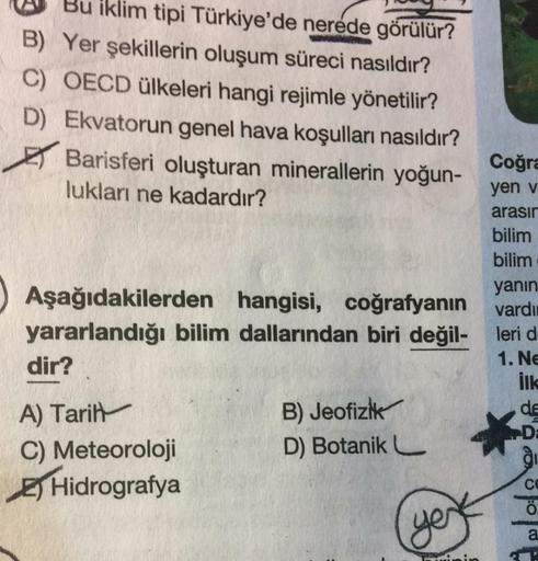 Bu iklim tipi Türkiye'de nerede görülür?
B) Yer şekillerin oluşum süreci nasıldır?
C) OECD ülkeleri hangi rejimle yönetilir?
D) Ekvatorun genel hava koşulları nasıldır?
Barisferi oluşturan minerallerin yoğun-
lukları ne kadardır?
Aşağıdakilerden hangisi, c