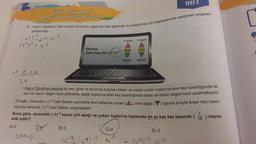 TEST 2
UNITE I Usi diadeler
Tamsaylların Tam savu Kuvvetleri
3. Kayra Oğretmen üslü sayılar konusunu eğlenceli hale getirmek ve pekiştirmek için bilgisayarında aşağıdaki programı
geliştirmiştir.
(24) -1 2-4 16
(42)-1 = 4-2
Yukarı
Yukarı
Ekrana
Üslü Sayı Gir =(-1)-3
Taban
(Os
Aşağı
Aşağı
.
112
3+
Kayra Öğretmen ekrana bir sayı girer ve ekranda bulunan taban ve üssün yukarı tuşlarına birer kez basıldığında ta-
ban ve üssün değeri birer artmakta, aşağı tuşlarına birer kez basıldığında taban ve üssün değeri birer azalmaktadır.
Örneğin; Ekranda (-1)-3 üslü ifadesi yazmakta iken tabanda yukarı (A), üste aşağı
dığında ekranda (1)-5 üslü ifadesi oluşmaktadır.
Buna göre, ekrandaki (-1)-3 sayısı için aşağı ve yukarı tuşlarına toplamda en az kaç kez basarak ( ( 16 ) sayısı
tuşuna sırayla ikişer kez basil-
1
elde edilir?
A) 2
B) 3
C)4
D) 5
3+1=4
4-3
2 (42)-1
4-2