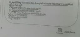 8) Aşagıdaki özeliklerden hangisi tüm polisakkarit çesitleri
icin ortaktır?
A) Hücre çeperinin yapısına katılır.
B) Yapısında glikozit bağları içerir.
C) C, H, O ve N elementlerinden oluşur.
Di Suda çözünmez.
E) Depolanır.
8
Instagram
/selinhoca