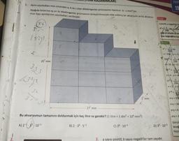 AR)
TEST
1.
Ayrit uzunlukları mm cinsinden a, b ve c olan dikdörtgenler prizmasının hacmi a.b.cmm"tür.
Aşağıda birbirine eş on iki dikdörtgenler prizmasının birleştirilmesiyle elde edilmiş bir akvaryum ve bu akvaryu-
mun bazı ayrıtlarının uzunlukları verilmiştir.
19
Örnek:
SK
x pozitif, y negatif bir ta
51
.10
ise, 'n
x =
1
256
ceği en büyük ve en
sayı değerlerini bul
1572
Cozum:
ise
XY =
- 256
x=256 y=-1
25 mm
256-1
1
256
x= 16 y=-2
3.33
16-21
256
x=4 y=-4
(391
256
x = 2 y =
30
2-8-1
25€
3
2 mm
X+y = 25€
wat
X+y = 16
27² mm
x+y=4
Bu akvaryumun tamamını doldurmak için kaç litre su gerekir? (1 litre = 1 dm3 = 106 mm)
X+y = 2
A) 2-1.35) 10-1
B) 2.36.5-1
C) 36. 10-1
D) 35. 10-1
Görül
leceğ
küçü
2.
3.
a sayısı pozitif, b sayısı negatif bir tam sayıdır.