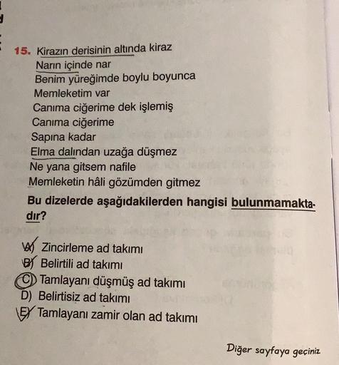 15. Kirazın derisinin altında kiraz
Narın içinde nar
Benim yüreğimde boylu boyunca
Memleketim var
Canıma ciğerime dek işlemiş
Canıma ciğerime
Sapına kadar
Elma dalından uzağa düşmez
Ne yana gitsem nafile
Memleketin hâli gözümden gitmez
Bu dizelerde aşağıda