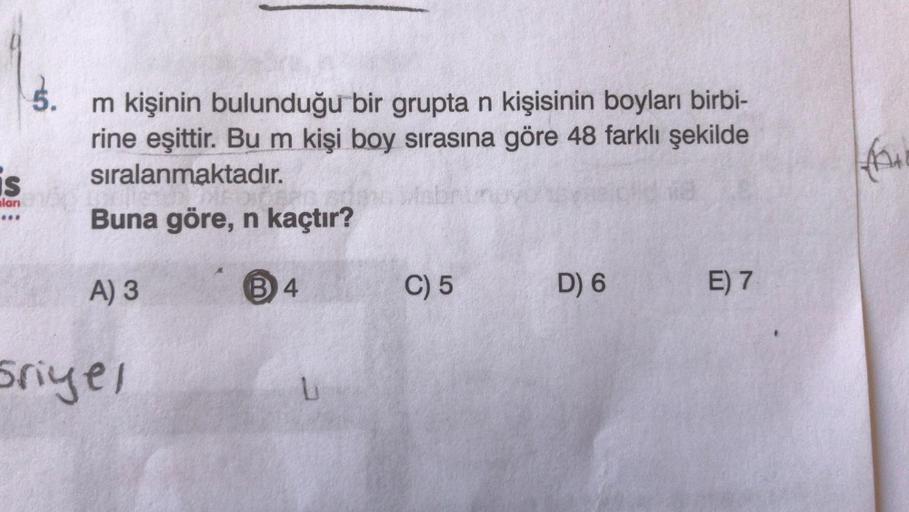 5.
m kişinin bulunduğu bir grupta n kişisinin boyları birbi-
rine eşittir. Bu m kişi boy sırasına göre 48 farklı şekilde
sıralanmaktadır.
Buna göre, n kaçtır?
is
lar
...
A) 3
B4
C) 5
D) 6
E) 7
Sriyel
