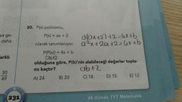 30. P(x) polinomu,
ya ge-
daha
arklı
P(x) = ax + 2
Olax+2)+2=4x+b
olarak tanımlanıyor.
ax+ 20 +2-6x +b
P(P(x)) =
= 4x + b
CHX+2
olduğuna göre, P(b)'nin alabileceği değerler topla-
mi kaçtır?
abt2
A) 24 B) 20
C) 18 D) 15 E) 12
30
49
231
49 Günde TYT Matematik