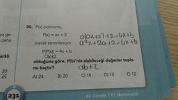 30. P(x) polinomu,
ya ge-
daha
arklı
P(x) = ax + 2
Olax+2)+2=4x+b
olarak tanımlanıyor.
ax+ 20 +2-6x +b
P(P(x)) =
= 4x + b
CHX+2
olduğuna göre, P(b)'nin alabileceği değerler topla-
mi kaçtır?
abt2
A) 24 B) 20
C) 18 D) 15 E) 12
30
49
231
49 Günde TYT Matematik
