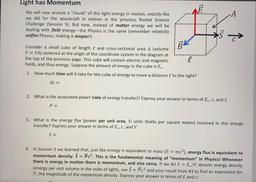 Light has Momentum
A
ca
We will now analyze a "chunk" of this light energy in motion, exactly like
we did for the spacecraft in motion in the previous Rocket Science
Challenge (Session 5). But now, instead of matter energy we will be
dealing with field ene