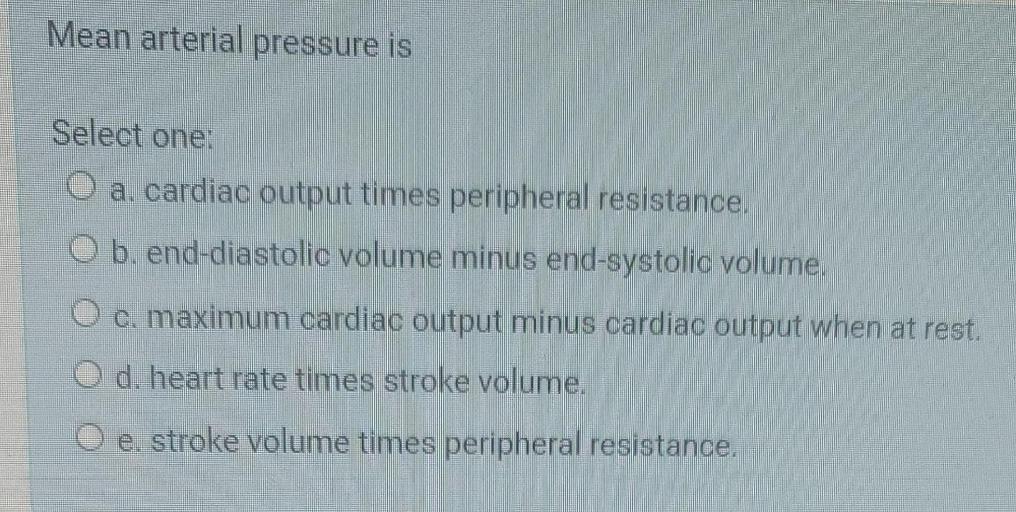 Mean arterial pressure is Select one... Anatomy and Physiology