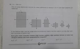 10.1 m = 1000 mm
Enis, bir ayağı diğerlerinden kısa olan bir masayı sabitlemek için kalınlığı 0,125 mm olan kâğıdı aşağıdaki gibi
katlamıştır.
6. kez katlanan kâğıt, kısa olan ayağın altına konulduğunda masanın kısa olan ayağının uzunluğu diğer ayak-
ların uzunlukları ile eşitlenmiştir.
Buna göre metre cinsinden masanın kâğıt konulan ayağının, diğer ayakların birinden ne kadar kısa
olduğunu belirten üslü ifade aşağıdakilerden hangisidir?
A) 23 53
B) 23.5-3
D) 2-3.5-3
C) 5-3
19RASYONEL
YAYINLARI