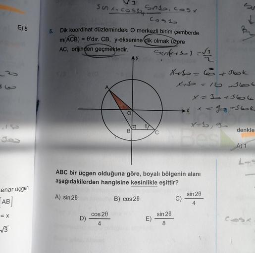 sunx.cash
E) 5
Snsa, cosx
Casi
Dik koordinat düzlemindeki O merkezli birim çemberde
M(ACB) = 0'dır. CB, y-eksenine dik olmak
üzere
AC, orijinden geçmektedir.
Sunft) =V1
5.
36
x = 6 + 3book
x+b = 12 sot
X=1+3606
x=9. 160k
X-1,9
B
denkle
ges
A) 1
1+
cenar üç