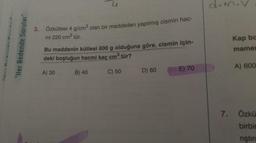 3. Özkütlesi 4 g/cm2 olan bir maddeden yapılmış cismin hac-
mi 220 cm3 tür.
Kap ba
"Her Bedende Sorular"
mamet
Bu maddenin kütlesi 600 g olduğuna göre, cismin için-
deki boşluğun hacmi kaç cm tür?
3
A) 600
A) 30
E) 70
B) 40
C) 50
D) 60
7. Özka
birbir
nştir