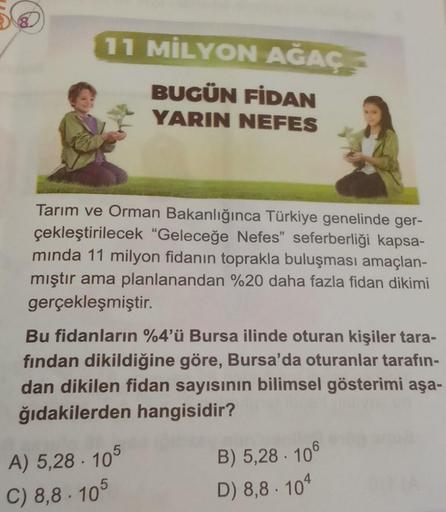 11 MİLYON AĞAÇ
BUGÜN FİDAN
YARIN NEFES
Tarım ve Orman Bakanlığınca Türkiye genelinde ger-
çekleştirilecek "Geleceğe Nefes" seferberliği kapsa-
minda 11 milyon fidanın toprakla buluşması amaçlan-
mıştır ama planlanandan %20 daha fazla fidan dikimi
gerçekleş