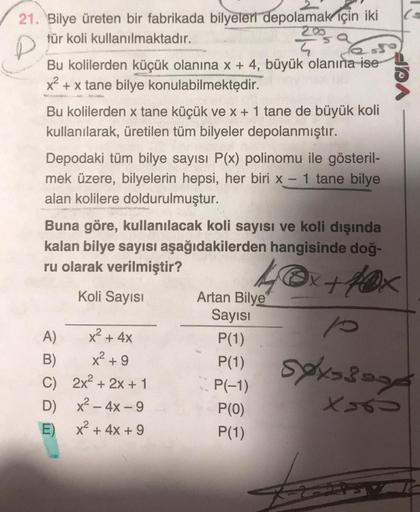 200
21. Bilye üreten bir fabrikada bilyeleri depolamak için iki
tür koli kullanılmaktadır.
sa
Bu kolilerden küçük olanına x + 4, büyük olanına
ise
x2 + x tane bilye konulabilmektedir.
IPA
Bu kolilerden x tane küçük ve x + 1 tane de büyük koli
kullanılarak,