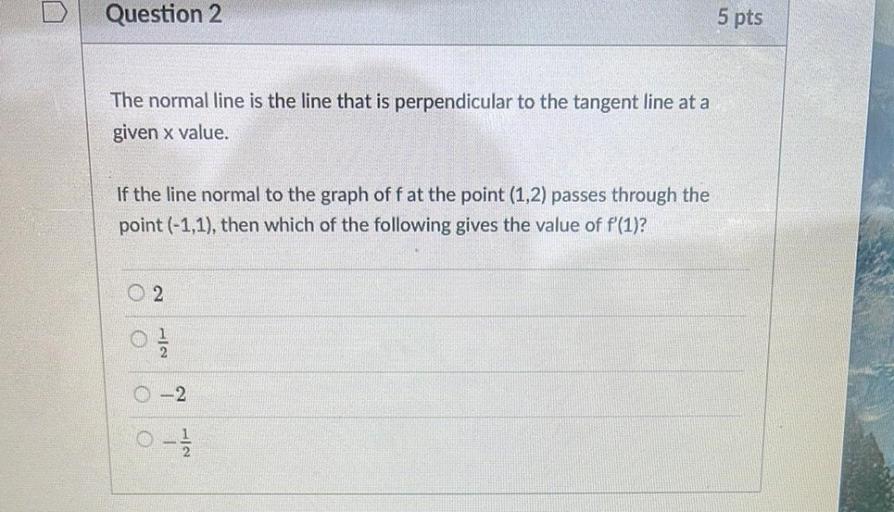 Question 2 5 pts The normal line is the line that is pe... Math