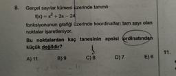 8.
-
Gerçel sayılar kümesi üzerinde tanımlı
f(x) = x² + 3x – 24
fonksiyonunun grafiği üzerinde koordinatları tam sayı olan
noktalar işaretleniyor.
Bu noktalardan kaç tanesinin apsisi ordinatından
küçük değildir?
11.
A) 11
B) 9
C) 8
D) 7
E) 6
