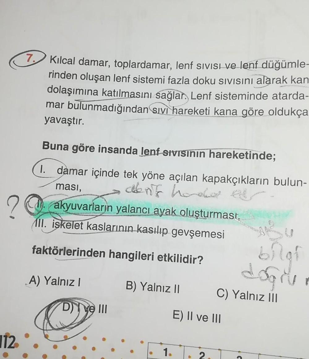 Kılcal damar, toplardamar, lenf sivisi ve lenf düğümle-
rinden oluşan lenf sistemi fazla doku sivisini alarak kan
dolaşımına katılmasını sağlar. Lenf sisteminde atarda-
mar bulunmadığından sıvı hareketi kana göre oldukça
yavaştır.
Buna göre insanda lenf si