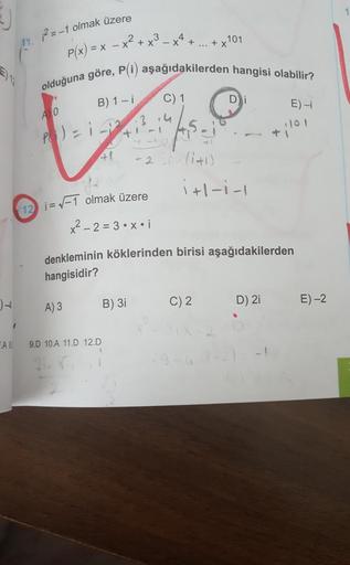 2--1 olmak üzere
11.
X
P(x) = x - x2 + x3
Elle
+
+ x
101
olduğuna göre, P(i) aşağıdakilerden hangisi olabilir?
C) 1
E) -
D) i
B) 1 - 1
AO
101
PB) = 1-3
+
-2 -1 -1141)
it1-i-1
12 i=-1 olmak üzere
x² – 2=3•
xoi
denkleminin köklerinden birisi aşağıdakilerden
