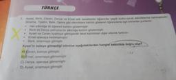 TÜRKÇE
1. Aysel, Berk, Ceron, Derya ve Emel adlı sanatsever Öğrenciler çeşitli konar-sanat etkinliklerine katilmaktadir.
Sinema, Tiyatro, Bale, Opera gibi etkinliklere katılım gösteren ogrencilerle ilgili bilinenler şunlardır:
Her etkinliğe iki öğrenci katılım göstermiştir.
Berk ve Derya yalnızca bir etkinliğe katılım göstermiştir.
Aysel ve Ceren tiyatroya gitmişlerdir fakat katıldıklan diğer etkinlik farklıdır.
Emel operaya katılmamıştır.
Berk, sinemaya gitmiştir.
olur?
Aysel'in baleye gitmediği bilinirse aşağıdakilerden hangisi kesinlikle doğru
A) Ceren, baleye gitmiştir.
Sa
B)/Emel, sinemaya gitmemiştir.
C) Derya, operaya gitmemiştir.
D) Aysel, sinemaya gitmiştir.