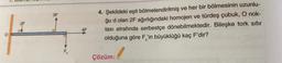 3F
27
4. Şekildeki eşit bölmelendirilmiş ve her bir bölmesinin uzunlu-
ğu d olan 2F ağırlığındaki homojen ve türdeş çubuk, O nok-
tası etrafında serbestçe dönebilmektedir. Bileşke tork sıfır
olduğuna göre F'in büyüklüğü kaç F'dir?
4F
FX
Çözüm:
