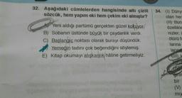 uou
32. Aşağıdaki cümlelerden hangisinde altı çizili
sözcük, hem yapım eki hem çekim eki almıştır?
AJ Yeni aldığı parfümü gerçekten güzel kokuyor/
B) Sobanın üstünde büyük bir çaydanlık vardı.
C) Başlangıç noktası olarak burayı düşündük.
Yemeğin tadını çok beğendiğini söylemiş.
E) Kitap okumayı alışkanlık haline getirmeliyiz.
34. (1) Düny:
olan her
(11) Bun
özellikle
nizler,
ötürü fp
larına
larınd
zorun
CON
yinir
bir
(V)
miy