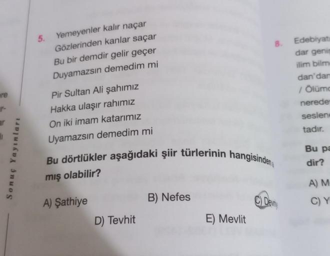 5.
8.
Yemeyenler kalır naçar
Gözlerinden kanlar saçar
Bu bir demdir gelir geçer
Duyamazsın demedim mi
Edebiyat
dar genie
ilim bilm
dan'dan
/ Ölümd
nerede
seslen
are
Pir Sultan Ali şahımız
Hakka ulaşır rahımız
On iki imam katarımız
Uyamazsın demedim mi
ar
t