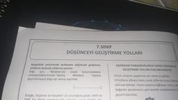 7.SINIF
DÜŞÜNCEYİ GELİŞTİRME YOLLARI
AŞAĞIDAKİ PARAGRAFLARDA HANGİ DÜŞÜNCEYİ
GELİŞTİRME YOLLARI KULLANILMIŞTIR?
Aşağıdaki metinlerde kullanılan düşünceyi geliştirme
yollarını bularak altlarına yazınız.
Bilgi için; "Bildikleriniz ancak karşınızdakilere
anlatabildiklerinizdir." demiş Mevlana Yaşama
geçirilemeyen bilgi var olmuş sayılmaz.
Umut, insanın yaşamına can veren su gibidir.
Umudunu yitiren insan, sicak çöllerde susuz kalmış
yolcuya benzer. Insanı yaşama bağlayan umut, yes
değerler yaratmanın, yeni eserler verebilmenind
geçerli kanıtıdır.
Duygu, düşünce ve hayalleri dil aracılığıyla güzel, etkili ve
helli bir birim carcavesinde arata canat doludur cür