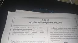 7.SINIF
DÜŞÜNCEYİ GELİŞTİRME YOLLARI
AŞAĞIDAKİ PARAGRAFLARDA HANGİ DÜŞÜNCEYİ
GELİŞTİRME YOLLARI KULLANILMIŞTIR?
Aşağıdaki metinlerde kullanılan düşünceyi geliştirme
yollarını bularak altlarına yazınız.
Bilgi için; "Bildikleriniz ancak karşınızdakilere
anlatabildiklerinizdir." demiş Mevlana Yaşama
geçirilemeyen bilgi var olmuş sayılmaz.
Umut, insanın yaşamına can veren su gibidir.
Umudunu yitiren insan, sicak çöllerde susuz kalmış
yolcuya benzer. Insanı yaşama bağlayan umut, yes
değerler yaratmanın, yeni eserler verebilmenind
geçerli kanıtıdır.
Duygu, düşünce ve hayalleri dil aracılığıyla güzel, etkili ve
helli bir birim carcavesinde arata canat doludur cür
