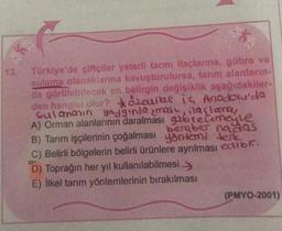 3
an
13.
Türkiye'de çiftçiler yeterli tarım ilaçlarına, gübre ve
sulama olanaklarına kavuşturulursa, tarım alanların
da görülebilecek en belirgin değisiklik aşağıdakiler-
den hangisi olur? *oeurte is Anadolu'da
Sulamanın yaygınlamas, ilaçlama
A) Orman alanlarının daralması gibrelemeyle
B) Tarım işçilerinin çoğalması yöntemi terk
besaber nadas
C) Belirli bölgelerin belirli ürünlere ayrılması edibi.
D) Toprağın her yıl kullanılabilmesi >
E) İlkel tarım yöntemlerinin bırakılması
(PMYO-2001)
