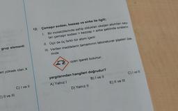 12. Çamaşır sodası, kezzap ve sirke ile ilgill;
1. Bir moleküllerinde sahip oldukları oksijen atomlan say-
ları çamaşır sodası > kezzap > sirke şeklinde sıralanır.
II. Üçü de üç farklı tör atom içerir.
III. Verilen maddelerin tamamının laboratuvar şişeleri Uze-
rinde
grup elementi
uyarı işareti bulunur.
en yüksek olan X
C) I vel
E) Il ve III
yargılarından hangileri doğrudur?
A) Yalnız 1
B) I ve II
D) Yalnız II
C) I ve II
E) II ve III